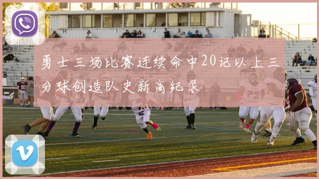 勇士三场比赛连续命中20记以上三分球创造队史新高纪录