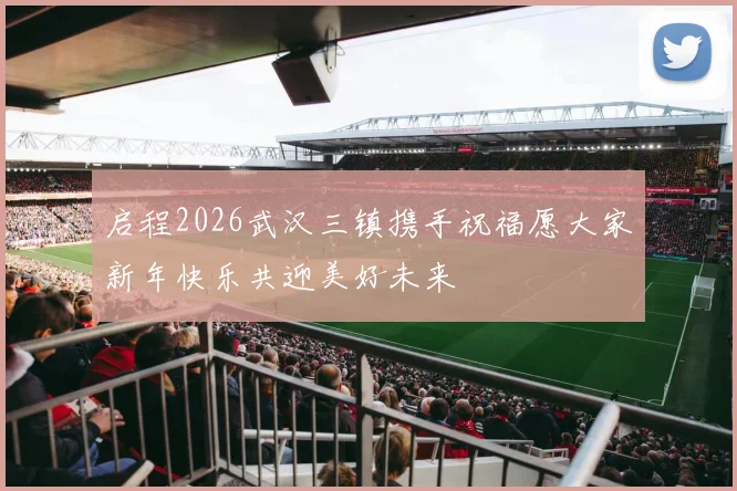 启程2026武汉三镇携手祝福愿大家新年快乐共迎美好未来