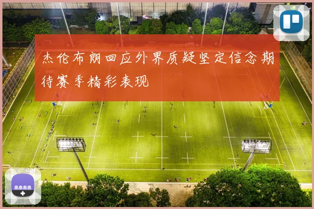 杰伦布朗回应外界质疑坚定信念期待赛季精彩表现